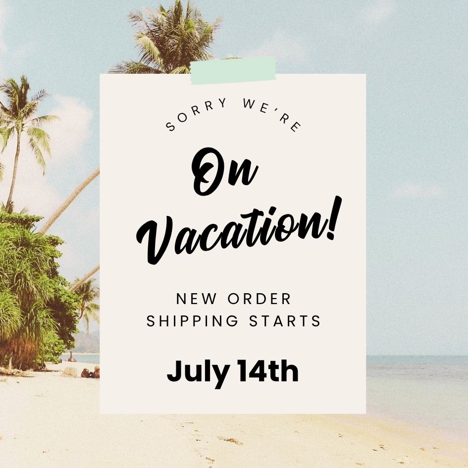 On Vacation New Orders Start Shipping July 14th